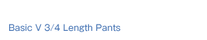 Basic V 3/4 Length Pants